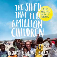 The Shed That Fed a Million Children by Magnus MacFarlane-Barrow audiobook