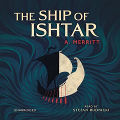 The Ship of Ishtar by A. Merritt audiobook