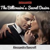 Romance: The Billionaire's Secret Desire by  Alessandra Bancroft audiobook