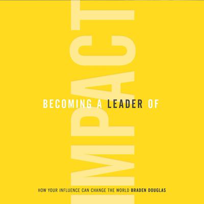 Becoming a Leader of Impact by Braden Douglas audiobook