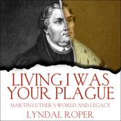 Living I Was Your Plague by  Lyndal Roper audiobook