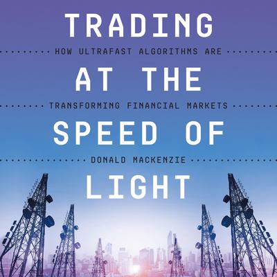 Trading at the Speed of Light by Donald MacKenzie audiobook