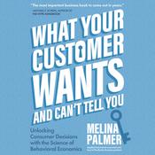 What Your Customer Wants and Can’t Tell You by  Melina Palmer audiobook