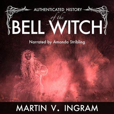 An Authenticated History of the Famous Bell Witch by Martin V. Ingram audiobook