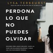 Perdona lo que no puedes olvidar by  Lysa TerKeurst audiobook