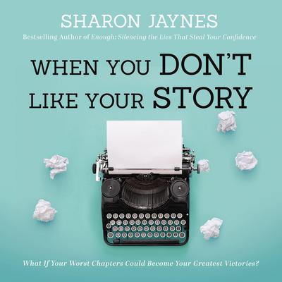 When You Don't Like Your Story by Sharon Jaynes audiobook