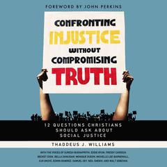 Confronting Injustice without Compromising Truth by Thaddeus J. Williams audiobook