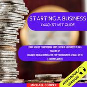 Starting A Business Quickstart Guide: Learn How To Transform A Simple Idea In A Business Plan & Scaling Up. Learn To Do Lead Generation For Your Business & Scale Up To $100.000Month by  Michael Cooper audiobook
