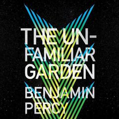 The Unfamiliar Garden by Benjamin Percy audiobook