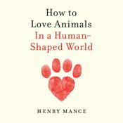 How to Love Animals by  Henry Mance audiobook