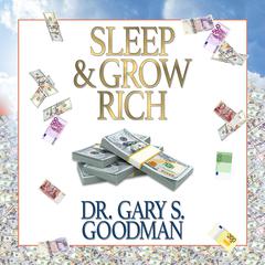 Sleep and Grow Rich by Gary S. Goodman audiobook