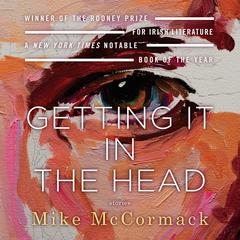 Getting It In the Head by Mike McCormack audiobook