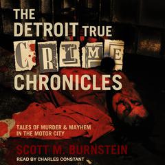 The Detroit True Crime Chronicles by Scott M. Burnstein audiobook