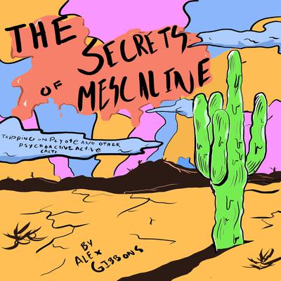 The Secrets Of Mescaline - Tripping On Peyote And Other Psychoactive Cacti by Alex Gibbons audiobook