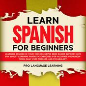 Learn Spanish for Beginners: Learning Spanish in Your Car Has Never Been Easier Before! Have Fun Whilst Learning Fantastic Exercises for Accurate Pronunciations, Daily Used Phrases, and Vocabulary! by  Pro Language Learning audiobook