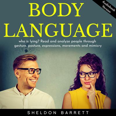Body language: who is lying? Read and analyze people through gesture, posture, expressions, movements and mimicry by Sheldon Barrett audiobook
