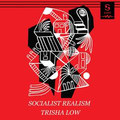 Socialist Realism by Trisha Low audiobook