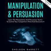Manipulation & Persuasion: Learn The Manipulation And Persuasion Tactics To Control Your Competitor's Mind And Overcome It by  Sheldon Barrett audiobook