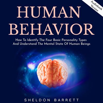 Human Behavior: How To Identify The Four Basic Personality Types And Understand The Mental State Of Human Beings by Sheldon Barrett audiobook
