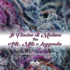 Il Fascino Di Medusa Tra Arte, Mito E Leggenda by Andrea Piancastelli audiobook