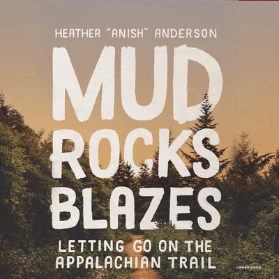 Mud, Rocks, Blazes by Heather Anderson audiobook