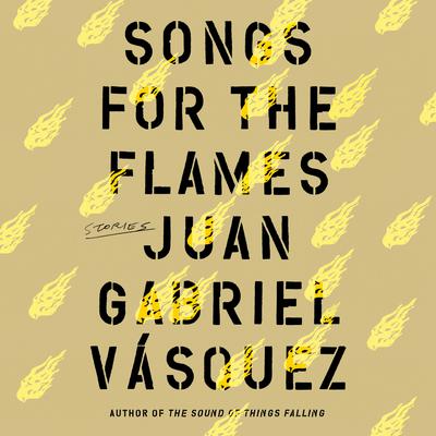 Songs for the Flames by Juan Gabriel Vásquez audiobook