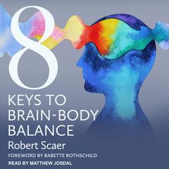 8 Keys to Brain-Body Balance by Robert Scaer audiobook