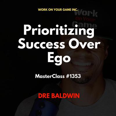 Prioritizing Success Over Ego by Dre Baldwin audiobook