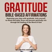 Gratitude Bible-Based Affirmations by  Good News Meditations audiobook