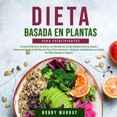 Dieta Basada en Plantas Para Principiantes by Bobby Murray audiobook