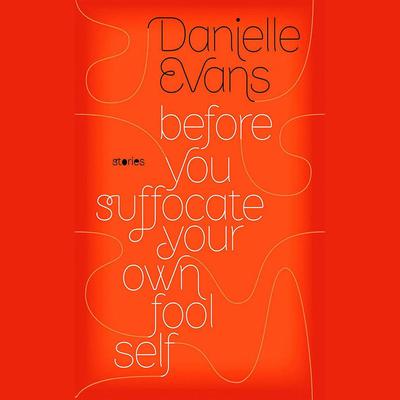 Before You Suffocate Your Own Fool Self by Danielle Evans audiobook