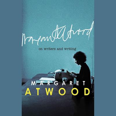 On Writers and Writing by Margaret Atwood audiobook
