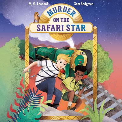 Murder on the Safari Star: Adventures on Trains #3 by M.G. Leonard audiobook