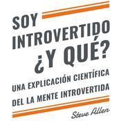 Soy introvertido ¿Y qué? Una explicación científica de la mente introvertida by  Steve Allen audiobook