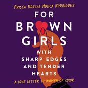 For Brown Girls with Sharp Edges and Tender Hearts by  Prisca Dorcas Mojica Rodríguez audiobook