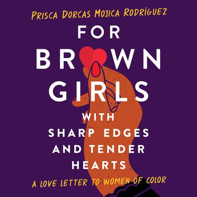 For Brown Girls with Sharp Edges and Tender Hearts by Prisca Dorcas Mojica Rodríguez audiobook