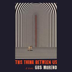 This Thing Between Us by Gus Moreno audiobook