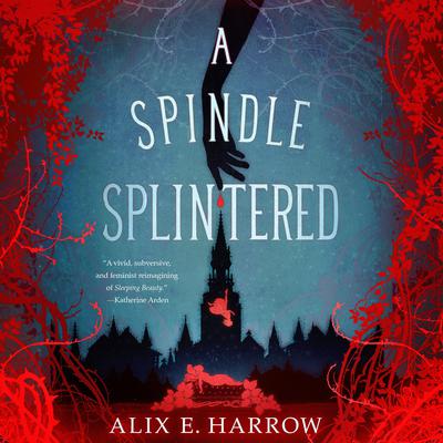A Spindle Splintered by Alix E. Harrow audiobook
