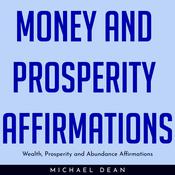 MONEY AND PROSPERITY AFFIRMATIONS : Wealth, Prosperity and Abundance Affirmations by  Michael Dean audiobook