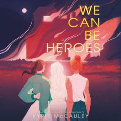 We Can Be Heroes by Kyrie McCauley audiobook