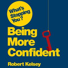 What's Stopping You? Being More Confident by Robert Kelsey audiobook