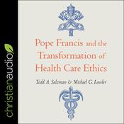 Pope Francis and the Transformation of Healthcare Ethics by  Todd A. Salzman audiobook