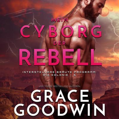 Mein Cyborg, der Rebell by Grace Goodwin audiobook