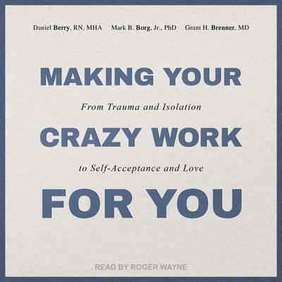 Making Your Crazy Work for You by Mark B.  Borg audiobook
