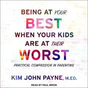 Being at Your Best When Your Kids Are at Their Worst by  Kim John Payne M.Ed audiobook