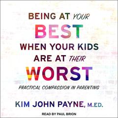 Being at Your Best When Your Kids Are at Their Worst by Kim John Payne audiobook