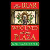 The Bear Who Lived at the Plaza by  Ward Morehouse III audiobook