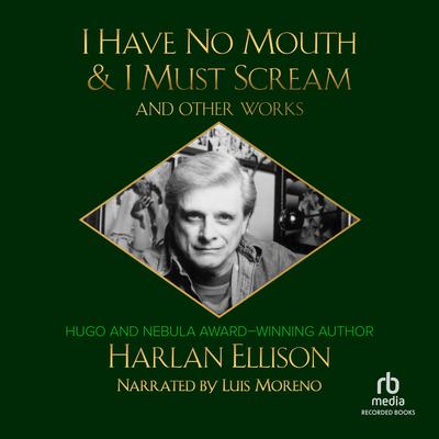 I Have No Mouth & I Must Scream and Other Works by Harlan Ellison audiobook