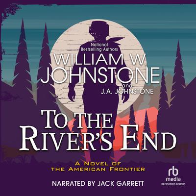 To the River's End by William W. Johnstone audiobook