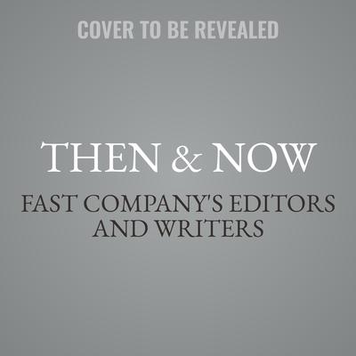 Then & Now by Fast Company's Editors and Writers audiobook